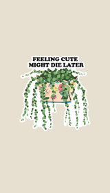 Feeling Cute My Die Later Plant Sticker