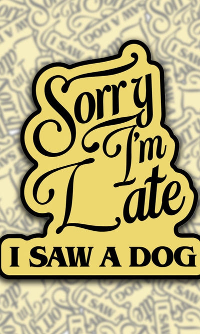 Sorry I’m Late I Saw A Dog Sticker - GIFT