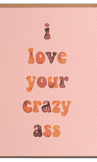 I Love Your Crazy Ass - Funny Love Card - GIFT